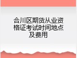 合川区期货从业资格证考试时间地点及费用