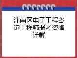 津南区电子工程咨询工程师报考资格详解