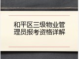 和平区三级物业管理员报考资格详解