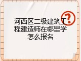 河西区二级建筑工程建造师在哪里学怎么报名