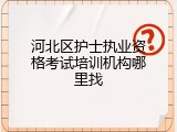 河北区护士执业资格考试培训机构哪里找
