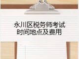 永川区税务师考试时间地点及费用