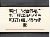 滨州一级通信与广电工程建造师报考流程详细步骤有哪些