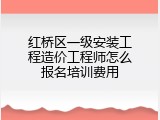 红桥区一级安装工程造价工程师怎么报名培训费用