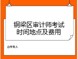 铜梁区审计师考试时间地点及费用
