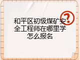 和平区初级煤矿安全工程师在哪里学怎么报名