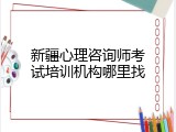 新疆心理咨询师考试培训机构哪里找