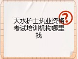 天水护士执业资格考试培训机构哪里找