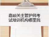 嘉峪关主管护师考试培训机构哪里找