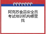阿克苏食品安全员考试培训机构哪里找