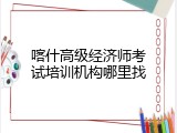 喀什高级经济师考试培训机构哪里找