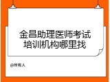 金昌助理医师考试培训机构哪里找