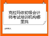 克拉玛依初级会计师考试培训机构哪里找