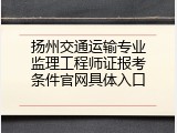扬州交通运输专业监理工程师证报考条件官网具体入口