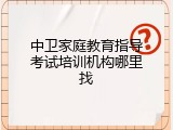 中卫家庭教育指导考试培训机构哪里找