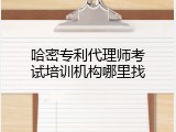 哈密专利代理师考试培训机构哪里找