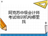 阿克苏中级会计师考试培训机构哪里找