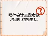喀什会计实操考试培训机构哪里找