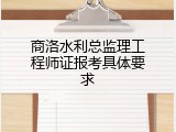 商洛水利总监理工程师证报考具体要求