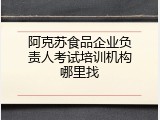 阿克苏食品企业负责人考试培训机构哪里找