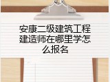 安康二级建筑工程建造师在哪里学怎么报名