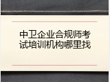 中卫企业合规师考试培训机构哪里找