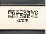 西青区三级消防设施操作员证报考具体要求