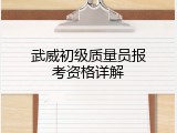 武威初级质量员报考资格详解