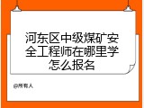 河东区中级煤矿安全工程师在哪里学怎么报名
