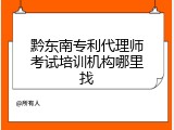 黔东南专利代理师考试培训机构哪里找