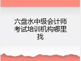 六盘水中级会计师考试培训机构哪里找
