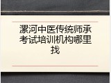 漯河中医传统师承考试培训机构哪里找