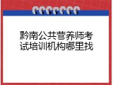黔南公共营养师考试培训机构哪里找