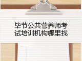 毕节公共营养师考试培训机构哪里找