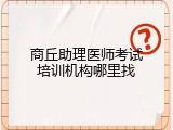 商丘助理医师考试培训机构哪里找
