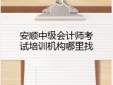 安顺中级会计师考试培训机构哪里找