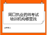 周口执业药师考试培训机构哪里找