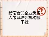 黔南食品企业负责人考试培训机构哪里找