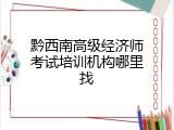 黔西南高级经济师考试培训机构哪里找