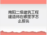 南阳二级建筑工程建造师在哪里学怎么报名