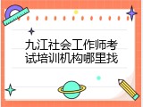 九江社会工作师考试培训机构哪里找