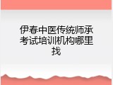 伊春中医传统师承考试培训机构哪里找