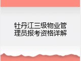 牡丹江三级物业管理员报考资格详解