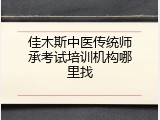 佳木斯中医传统师承考试培训机构哪里找