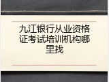 九江银行从业资格证考试培训机构哪里找