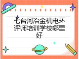 七台河冶金机电环评师培训学校哪里好