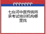 七台河中医传统师承考试培训机构哪里找