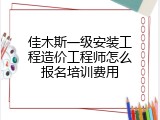 佳木斯一级安装工程造价工程师怎么报名培训费用