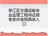 綦江区交通运输专业监理工程师证报考条件官网具体入口