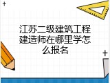 江苏二级建筑工程建造师在哪里学怎么报名